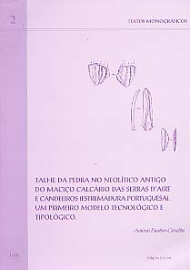 Talhe da pedra no Neolitico Antigo do Maciço calcario das serras d' Aire e Candeeiros (Estremadura Portuguesa), Um primeiro modelo tecnologico e tipologico, 1999, 110 p.