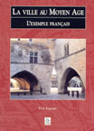 La ville au Moyen Age. L'exemple français, 2001, 160 p., photo n.b. et coul.