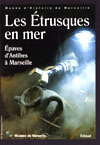 ÉPUISÉ - Les Etrusques en Mer. Epaves d'Antibes à Marseille, (Musée d'Histoire de Marseille), 2002, 144 p., ill. coul. et n.b.