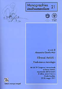 I Bronzi Antichi : Produzione e tecnologia. Atti del XV Congresso Internazionale sui Bronzi Antichi, Grado-Aquileia, 22-26 maggio 2001, (Monog. Instrumentum, 21), 2002, 660 p., nbr. fig.