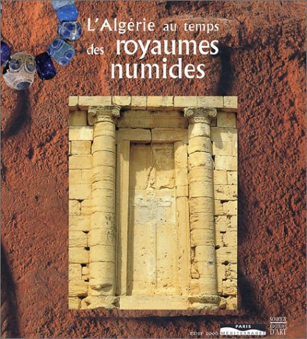 ÉPUISÉ - L'Algérie au temps des royaumes numides, Ve s. av. JC-Ier s. ap. JC, (cat. de l'exposition du Musée Départemental des Antiquités de Rouen, mai-août 2003), 2003, 168 p., 220 ill., rel.