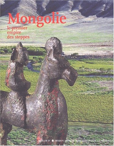 Mongolie, le premier empire des steppes. Mission archéologique française en Mongolie, 2003, 240 p., rel.