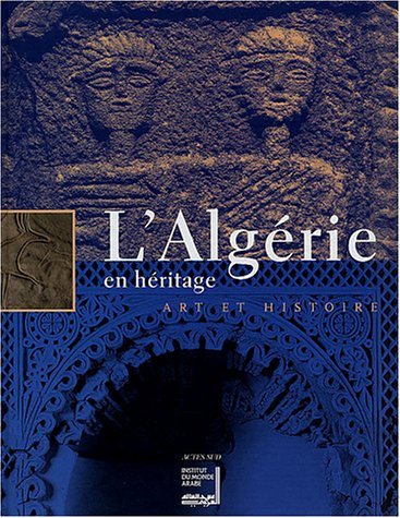 L'Algérie en héritage : art et histoire (exposition, Paris, Institut du monde arabe 22 sept.-25 janv. 2004), 2003, 346 p., ill. n.b. et coul., br.