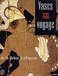 ÉPUISÉ - Vases en voyage, de la Grèce à l'Étrurie, (exposition 23 janv.-20 juin au Musée Dobrée, Nantes), 2004, 224 p., 230 ill., rel.
