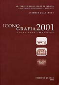 Iconografia 2001, studi sull'immagine, (Atti del Convegno, Padova, 30 maggio -1 giugno 2001), 2002, 564 p., nbr. ill. n.b., br.