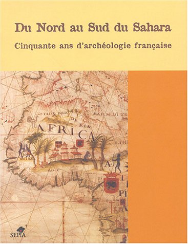 Du nord au sud du Sahara. Cinquante ans d'archéologie française, (Actes coll. Paris, mai 2002), 2004, 416 p., ill, cartes