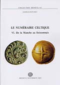 Le numéraire celtique, VI, De la Manche au Soissonnais, (Moneta 45), 2005, 316 p., 11 pl. dessins, 10 pl. photo.