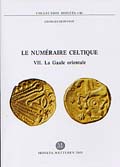 Le numéraire celtique, VII, La Gaule orientale, (Moneta 46), 2005, 288 p., 7 pl. dessins, 5 pl. photo.
