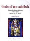 Genèse d'une cathédrale. Les archevêques de Reims et leur Eglise aux XIe et XIIe siècles, 2005, 832 p.