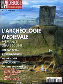ÉPUISÉ - n°314. juin 2006. L'archéologie médiévale en France depuis 30 ans.
