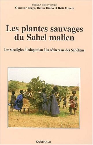 Les plantes sauvages du Sahel malien. Les stratégies d'adaptation à la sècheresse des Sahéliens, 2005, 336 p.
