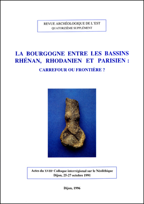 La Bourgogne entre les bassins rhénan, rhodanien et parisien : carrefour ou frontière ? (Suppl. RAE, 14), (Actes du 18e coll. interrégional sur le Néolithique, Dijon 1991), 1996, 507 p., nbr. ill.