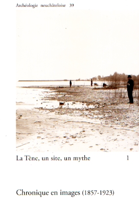 La Tène, un site, un mythe. 1, Chronique en images (1857-1923), (Archéologie neuchâteloise, 39), 2007, 208 p., 166 fig.