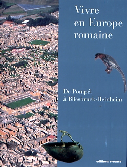 Vivre en Europe romaine. De Pompéi à Bliesbruck-Reinheim, 2007, 246 p.