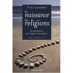 La naissance des religions, de la préhistoire aux religions universalistes, 2007, 352 p.