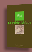 Le Paléolithique, (coll. Idées reçues), 2008, 128 p.