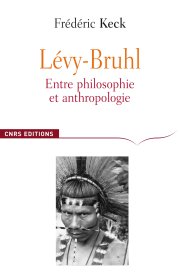 Lévy-Bruhl. Entre philosophie et anthropologie, 2008, 270 p.