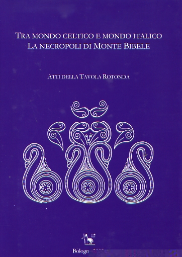 Tra mondo celtico e mondo italico. La necropoli di Monte Bibele, (actes table-ronde, Rome, 1997), 2008, 360 p.