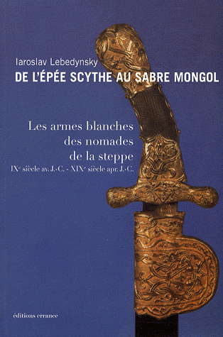 De l'épée scythe au sabre mongol. Les armes blanches des nomades de la steppe IXe siècle avant J-C - XIXe siècle après J-C., 2008, 245 p.