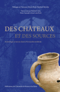 Des châteaux et des sources. Archéologie et histoire dans la Normandie médiévale. Mélanges en l'honneur d'Anne-Marie Flambard Héricher, 2008, 624 p., 150 ill.