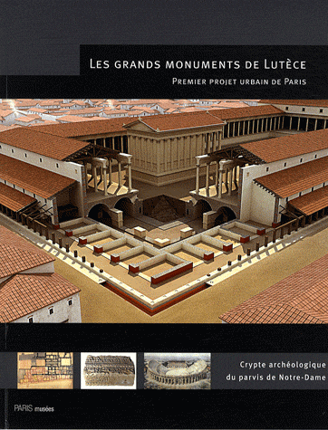 ÉPUISÉ - Les grands monuments de Lutèce. Premier projet urbain de Paris, Crypte archéologique du parvis de Notre-Dame, 2009, 111 p.