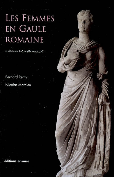 Les femmes en Gaule romaine, Ier siècle avant J.-C.-Ve siècle après J.-C., 2009, 240 p.