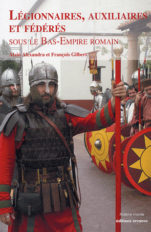 ÉPUISÉ - Légionnaires, auxiliaires et fédérés sous le Bas-Empire romain, 2009, 112 p., nbr. ill. coul.