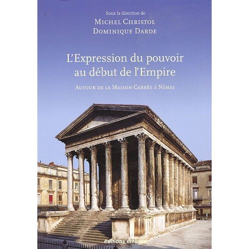 L'expression du pouvoir au début de l'Empire romain. Autour de la Maison Carrée, 2009, 194 p.