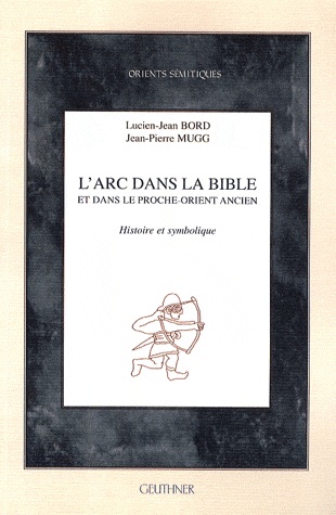 L'arc dans la Bible et dans le Proche-Orient ancien. Histoire et symbolique, 2009, 140 p.