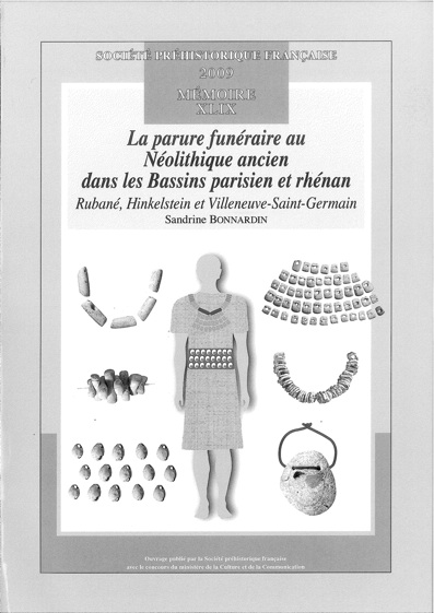 La parure funéraire au Néolithique ancien dans les Bassins parisiens et rhénans. Rubané, Hinkelstein et Villeneuve-Saint-Germain, (Mémoire SPF 49), 2009, 324 p.