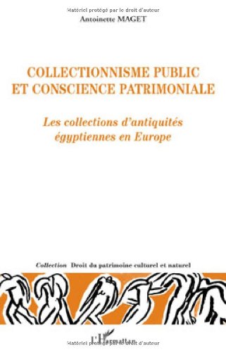 Collectionnisme public et conscience patrimoniale : Les collections d'antiquités égyptiennes en Europe, 2009, 608 p.