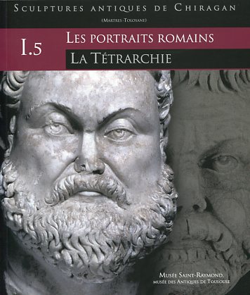 Sculptures antiques de Chiragan (Martres-Tolosane). Les portraits romains. I, 5. La tétrarchie, 2008, 151 p.