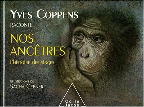 Yves Coppens raconte nos ancêtres. L'histoire des singes, 2009, 52 p. LIVRE JEUNESSE