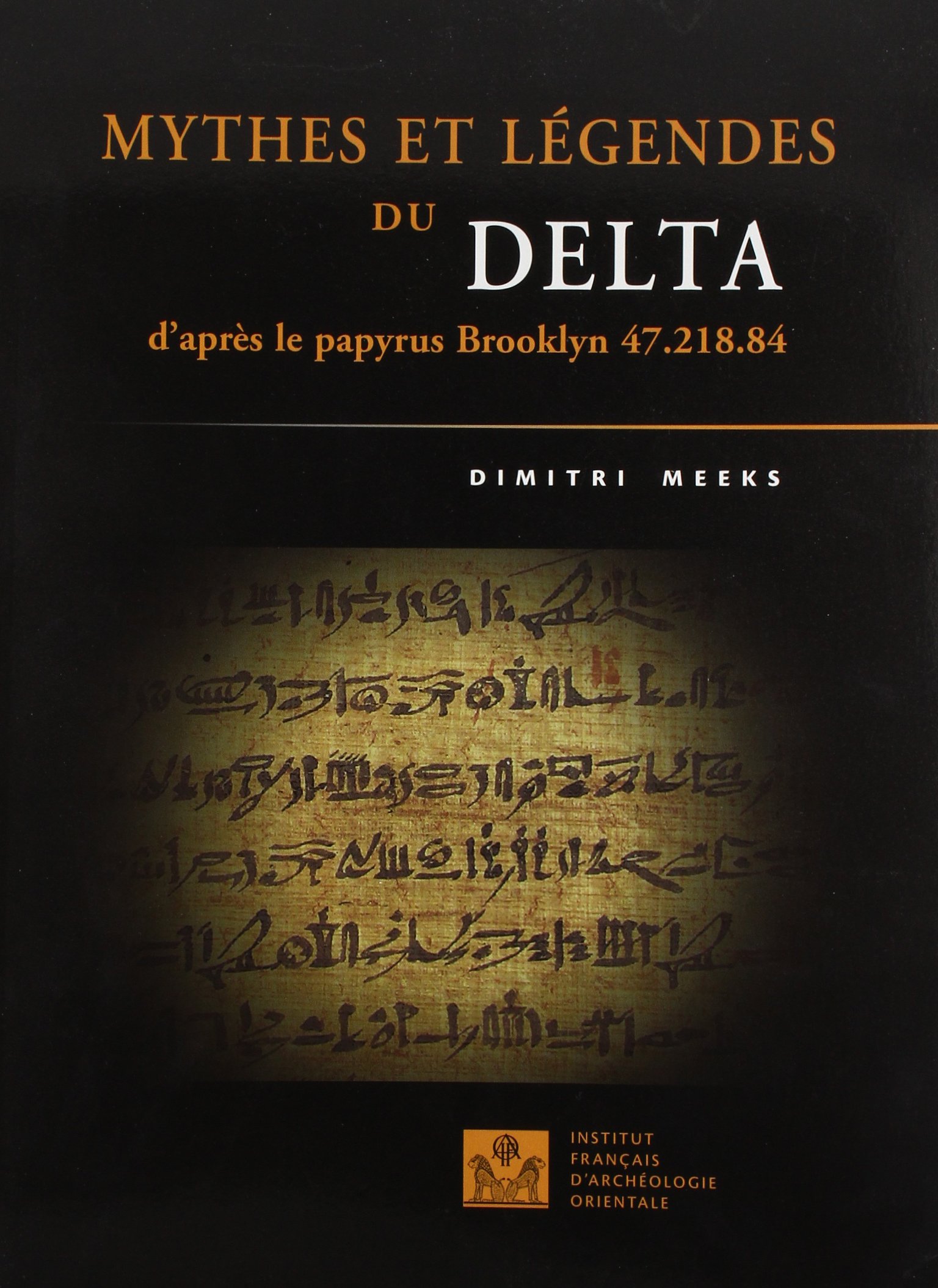 ÉPUISÉ - Mythes et légendes du Delta : D'après le papyrus Brooklyn 47.218.84, 2006.