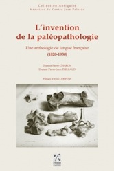 L'Invention de la paléopathologie. Une anthologie de langue française (1820-1930), 2010, 696 p.