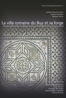 La villa romaine du Buy et sa forge. Dernières découvertes à Cheseaux, Morrens et Etagnières (canton de Vaud, Suisse), (CAR 115), 2009, 144 p.
