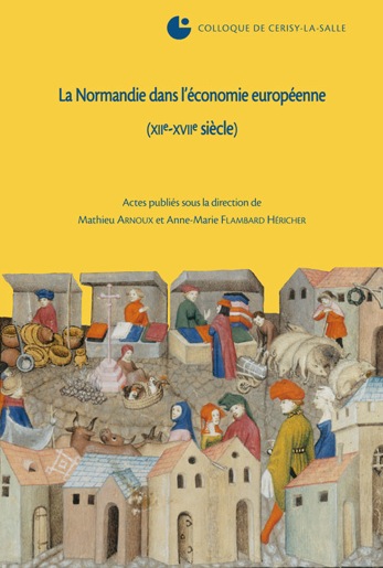 La Normandie dans l'économie européenne (XIIe-XVIIe s.), (actes coll. Cerisy-la-Salle, 2006), 2010, 224 p.