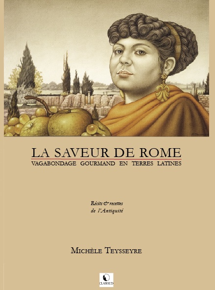 La saveur de Rome. Vagabondage gourmand en terres latines. Récits et recettes de l'Antiquité, 2010, 100 p.