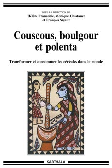 Couscous, boulgour et polenta. Transformer et consommer les céréales dans le monde, 2010, 480 p.