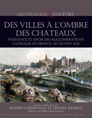 Des villes à l'ombre des châteaux. Naissance et essor des agglomérations castrales en France au Moyen Âge, 2010, 240 p.