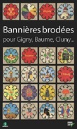 Bannières brodées pour Gigny, Baume, Cluny..., 2010, 256 p., plus de 400 ill.