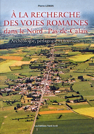 A la recherche des voies romaines dans le Nord-Pas-de-Calais. Archéologie, pédagogie et tourisme, 2010, 144 p., 57 ill.