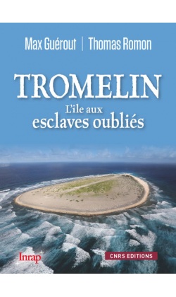 Tromelin. L'île aux esclaves oubliés, 2015, nvlle éd., 240 p.