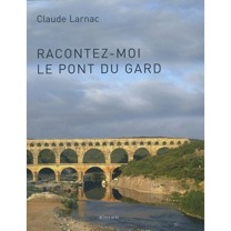 Racontez-moi le pont du Gard. Essai de réponse à des questions relatives à l'aqueduc de Nîmes et au pont du Gard, 2010, 151 p.