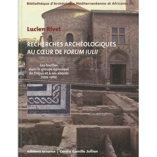 ÉPUISÉ - Recherches archéologiques au coeur de forum Iulii. Les fouilles dans le groupe épiscopal de Fréjus et à ses abords (1979-1989), 2010, 420 p.