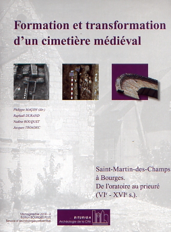 Formation et transformation d'un cimetière médiéval. Saint-Martin-des-Champs à Bourges. De l'oratoire au prieuré (VIe-XVIe s.), 2010, 174 p.