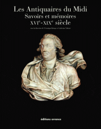 Les Antiquaires du Midi. Savoirs et mémoires. XVIe-XIXe siècle, 2011, 190 p.
