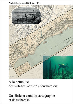 A la poursuite des villages lacustres neuchâtelois. Un siècle et demi de cartographie et de recherche, (Archéologie neuchâteloise 45), 2010, 256 p., 238 fig.