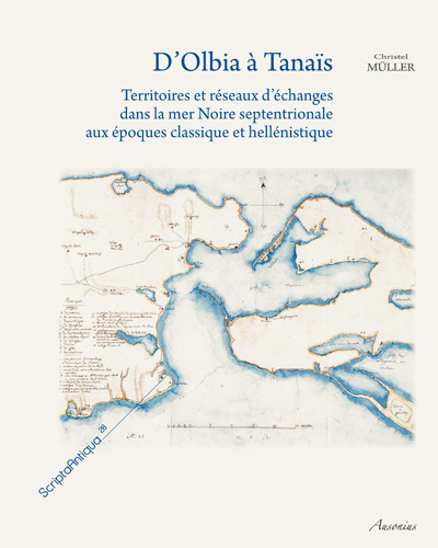 ÉPUISÉ - D'Olbia à Tanaïs. Territoires et réseaux d'échanges dans la mer Noire septentrionale aux époques classique et hellénistique, 2010, 453 p., 82 fig.