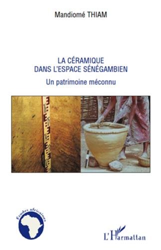 La céramique dans l'espace Sénégambien. Un patrimoine méconnu, 2010, 216 p.